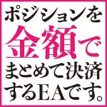 ポジションを金額でまとめて決済する決済専用EAです。