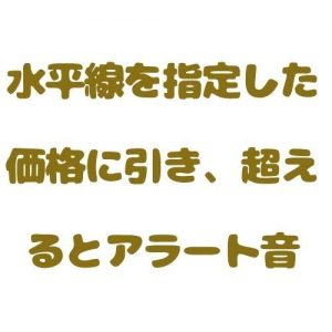 水平線を指定した価格に引き、超えるとアラート音