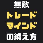 無敵のメンタルを手にする！トレードマインドの鍛え方