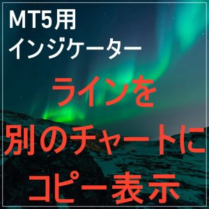 ラインを別のチャートにコピー表示できるMT5用インジケーター