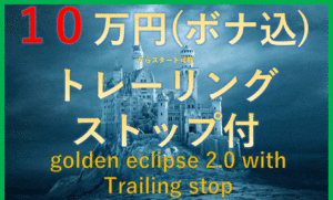 GOLDEN ECLIPSE2.0　with traling stop